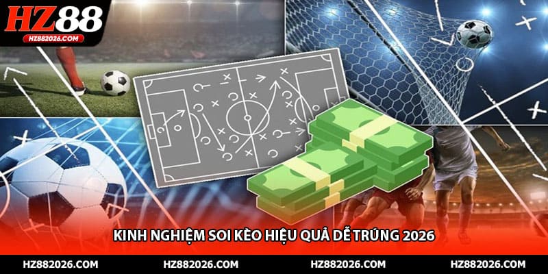 Kinh nghiệm soi kèo hiệu quả dễ trúng 2026