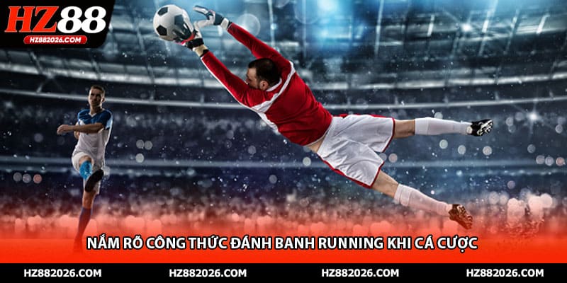 Nắm rõ công thức đánh banh running khi cá cược 