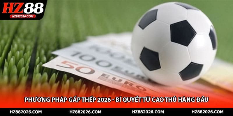 Phương Pháp Gấp Thếp 2026 - Bí Quyết Từ Cao Thủ Hàng Đầu