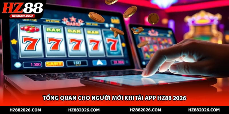 Tổng quan cho người mới khi tải app HZ88 2026